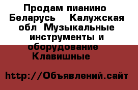 Продам пианино “Беларусь“ - Калужская обл. Музыкальные инструменты и оборудование » Клавишные   